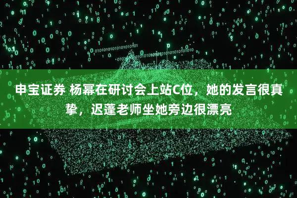 申宝证券 杨幂在研讨会上站C位，她的发言很真挚，迟蓬老师坐她旁边很漂亮