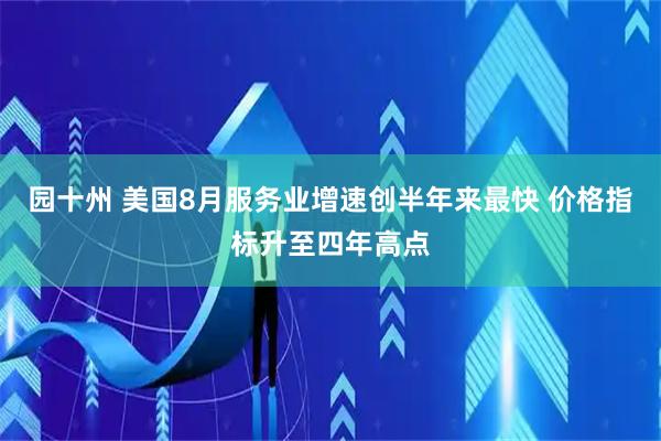 园十州 美国8月服务业增速创半年来最快 价格指标升至四年高点